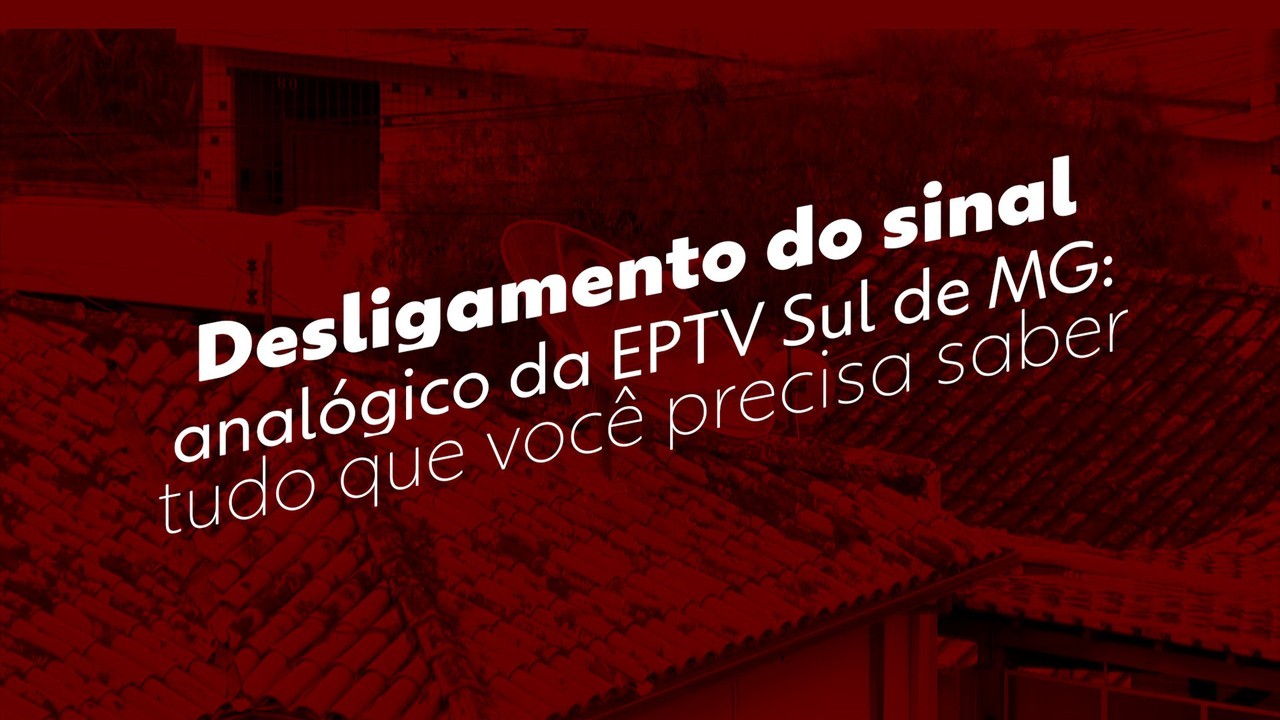 Sinal analógico da EPTV Sul de Minas será desligado nesta segunda-feira; entenda tudo sobre